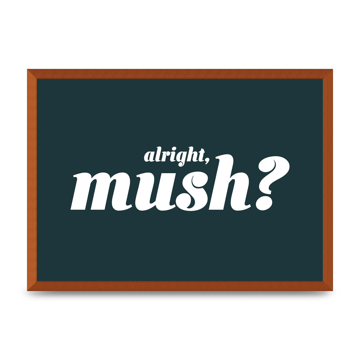 Alright Mush" Wall Art - A2 framed