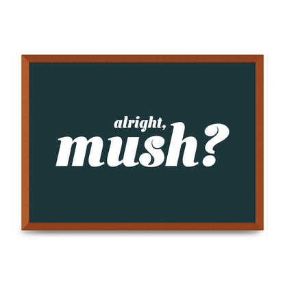 Alright Mush" Wall Art - A2 framed
