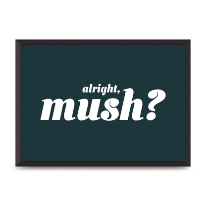 Alright Mush" Wall Art - A2 framed