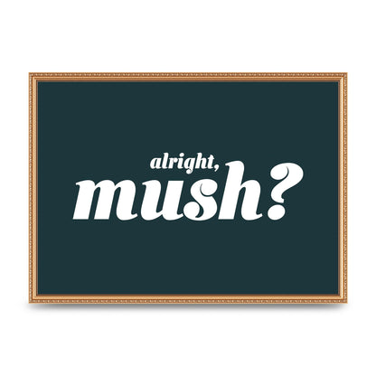 Alright Mush" Wall Art - A2 framed
