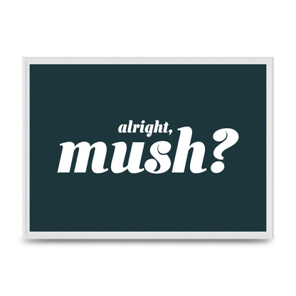 Alright Mush" Wall Art - A2 framed