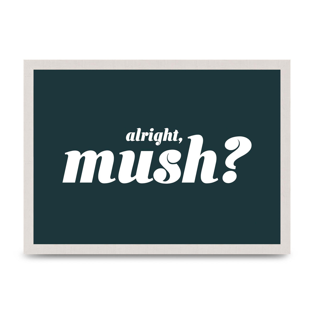 Alright Mush" Wall Art - A3 framed