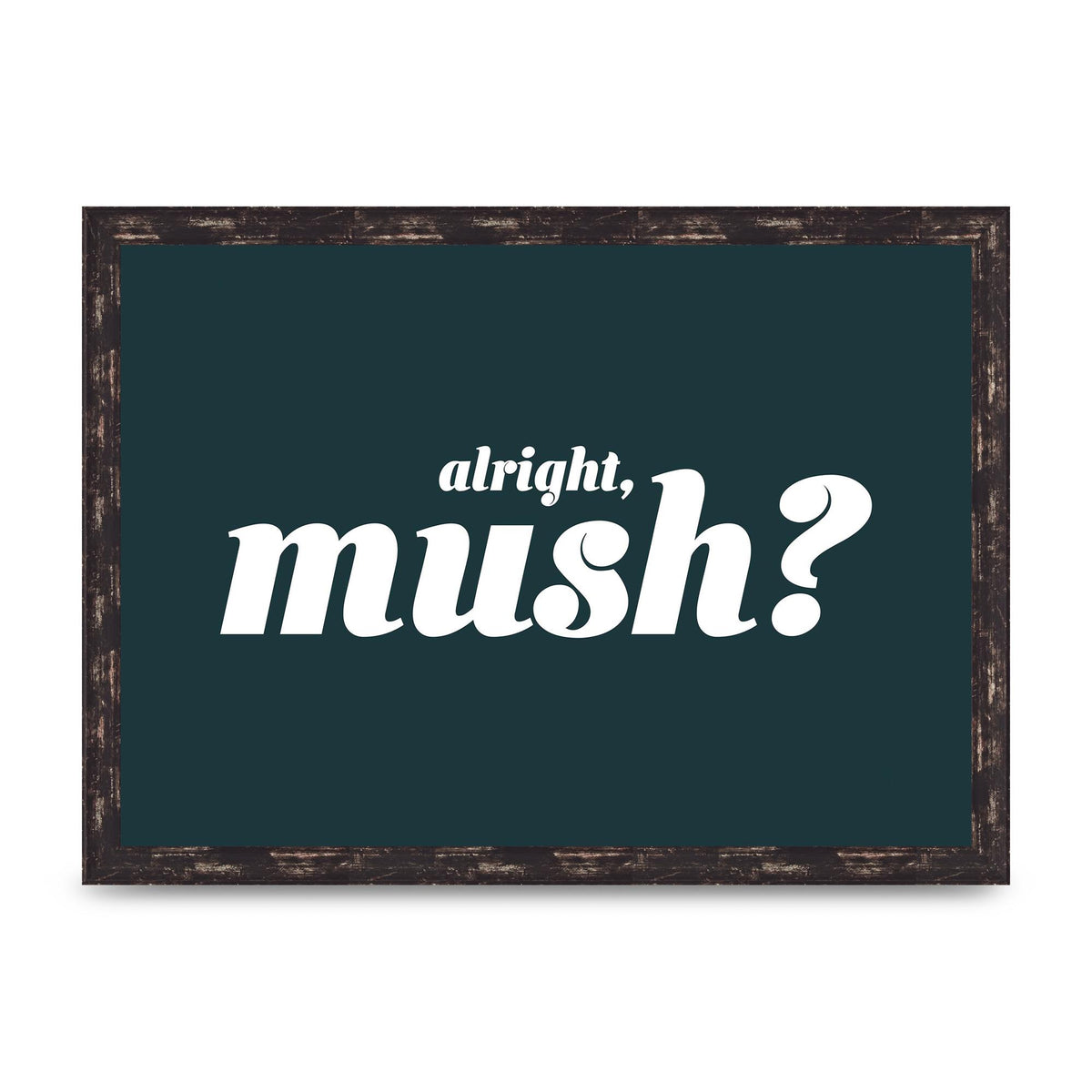Alright Mush" Wall Art - A3 framed