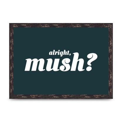Alright Mush" Wall Art - A3 framed