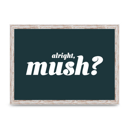 Alright Mush" Wall Art - A3 framed