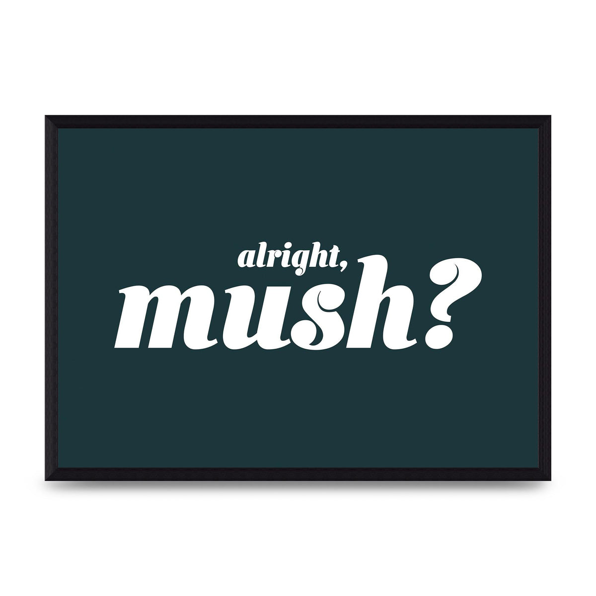 Alright Mush" Wall Art - A3 framed