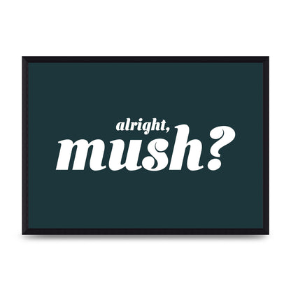 Alright Mush" Wall Art - A3 framed