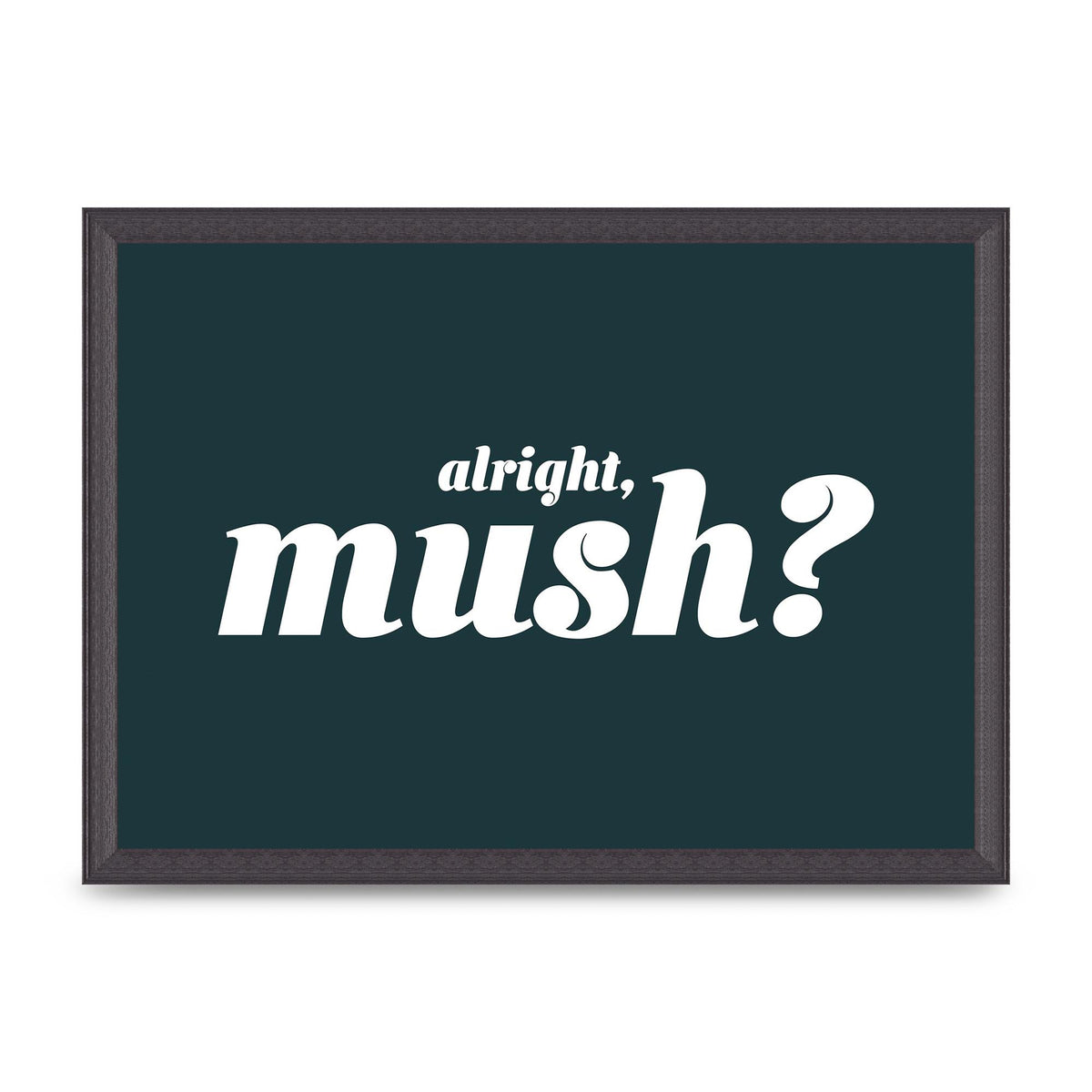 Alright Mush" Wall Art - A3 framed