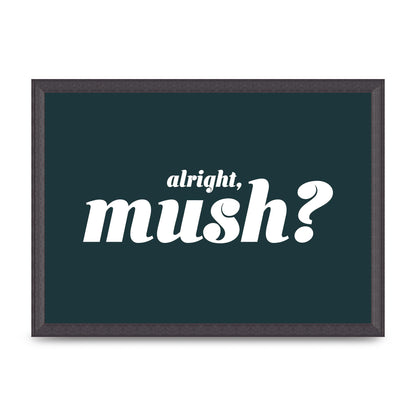 Alright Mush" Wall Art - A3 framed