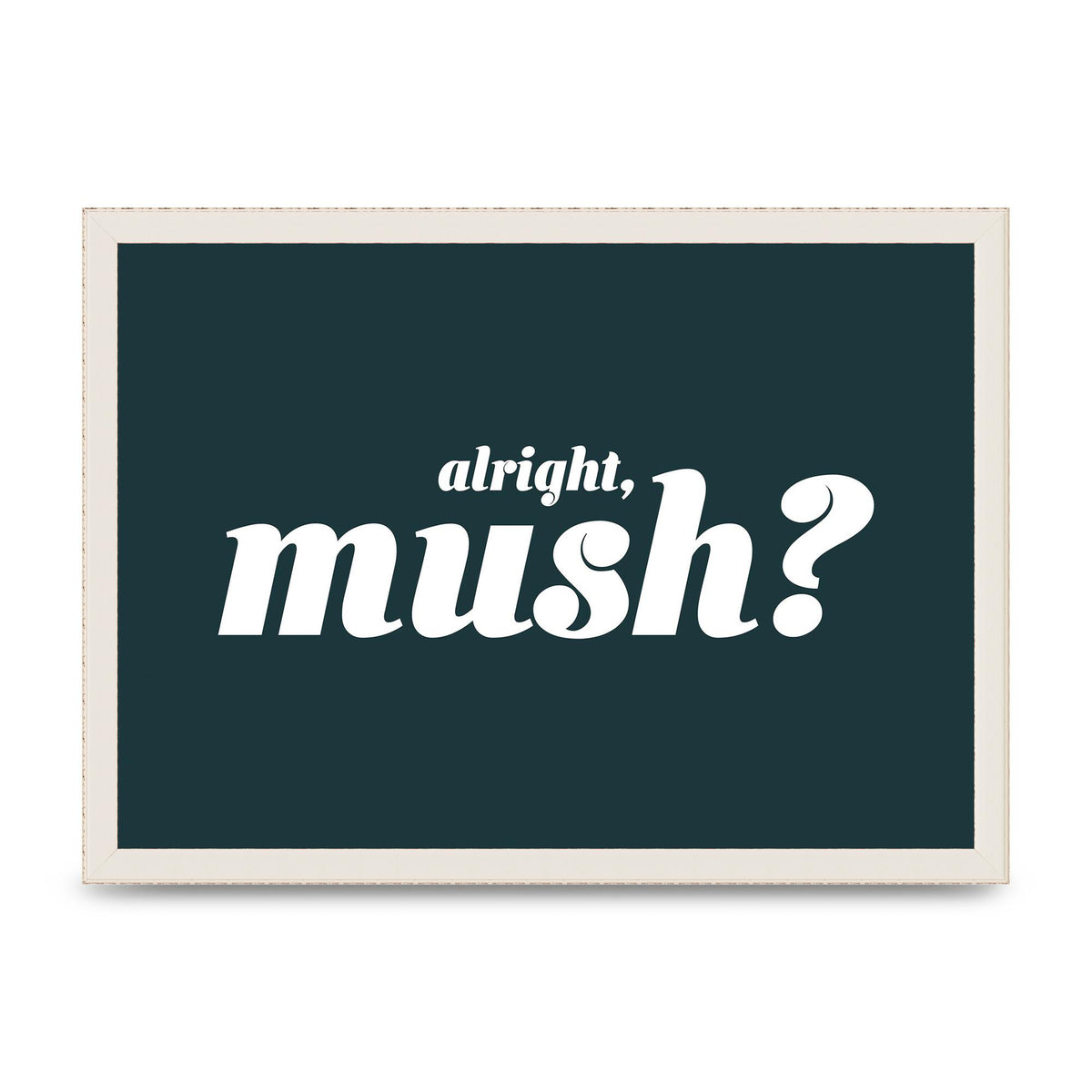 Alright Mush" Wall Art - A3 framed
