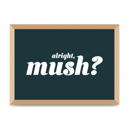 Alright Mush" Wall Art - A3 framed