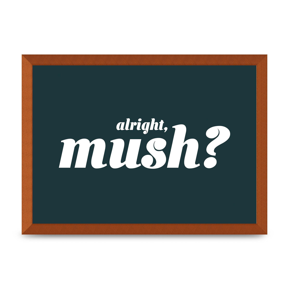 Alright Mush" Wall Art - A3 framed