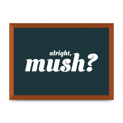 Alright Mush" Wall Art - A3 framed