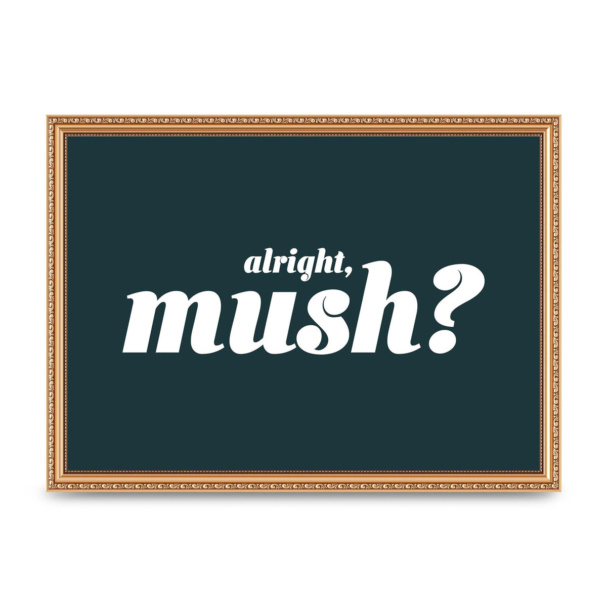 Alright Mush" Wall Art - A3 framed