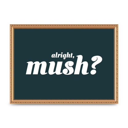 Alright Mush" Wall Art - A3 framed