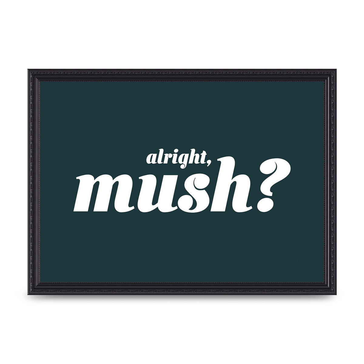 Alright Mush" Wall Art - A3 framed