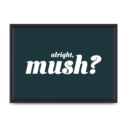 Alright Mush" Wall Art - A3 framed