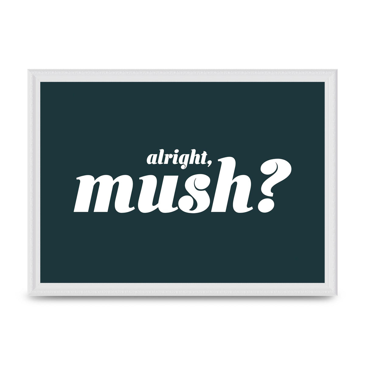 Alright Mush" Wall Art - A3 framed
