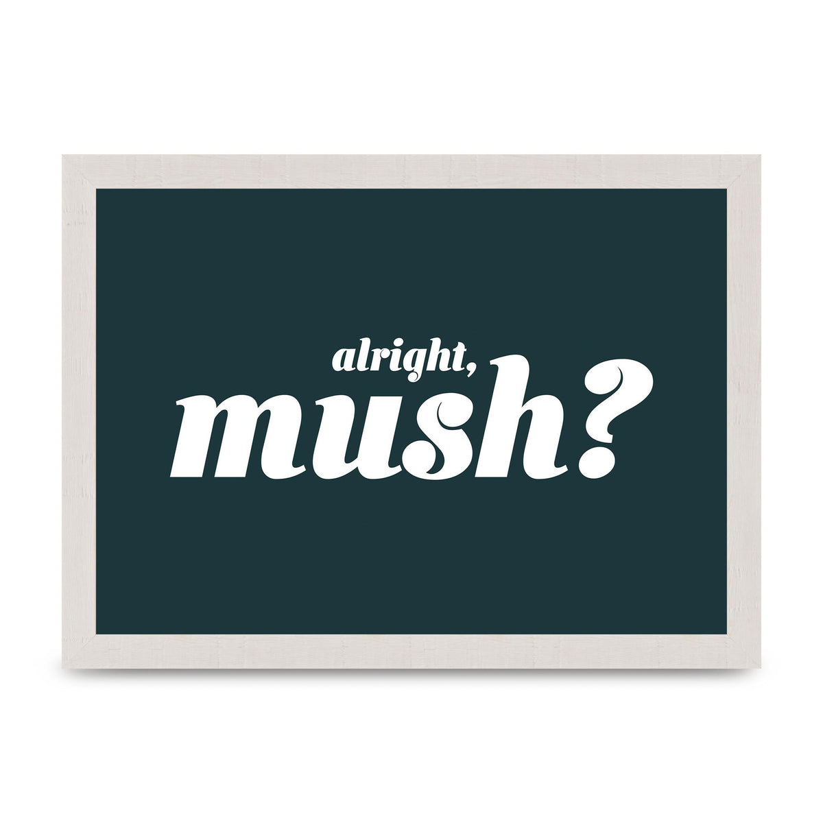 Alright Mush" Wall Art - A4 framed