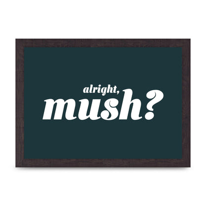 Alright Mush" Wall Art - A4 framed