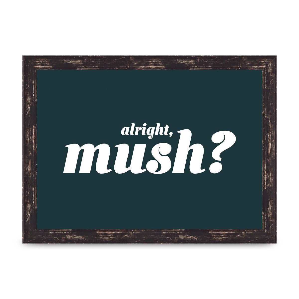 Alright Mush" Wall Art - A4 framed