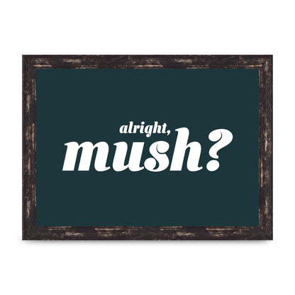 Alright Mush" Wall Art - A4 framed
