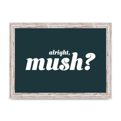 Alright Mush" Wall Art - A4 framed