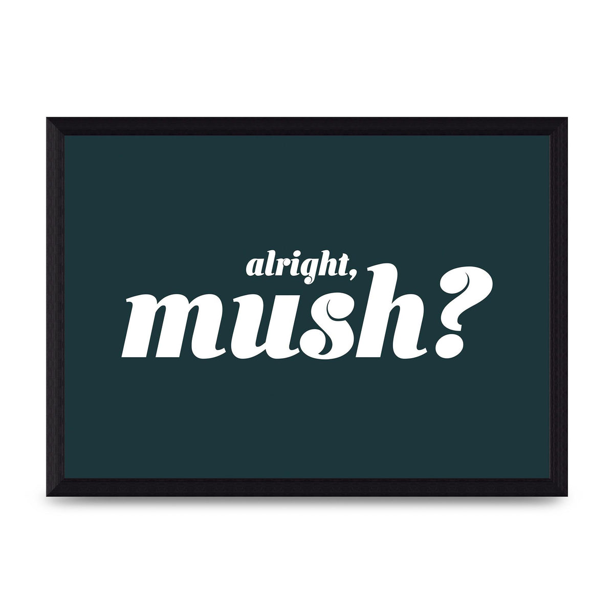 Alright Mush" Wall Art - A4 framed