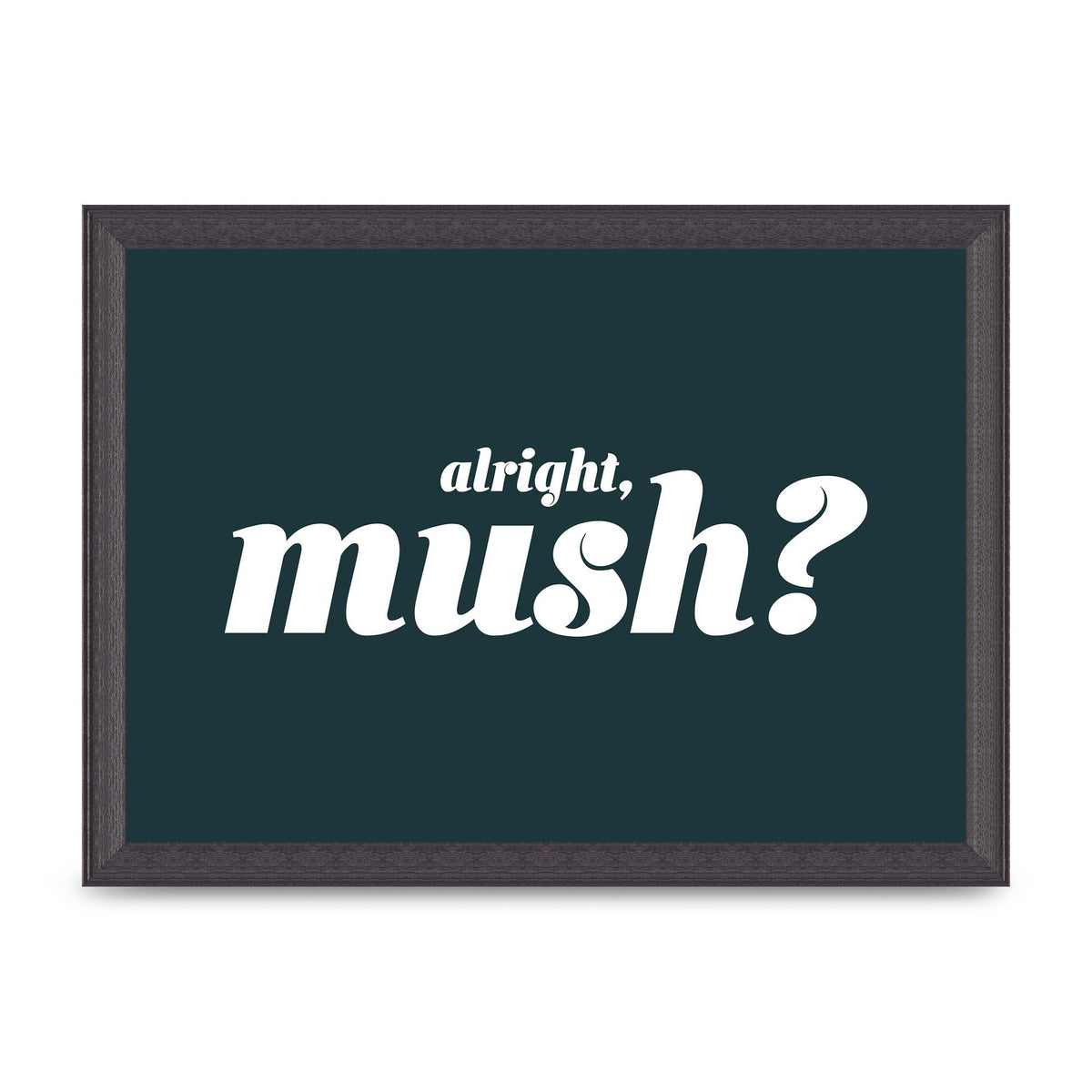 Alright Mush" Wall Art - A4 framed