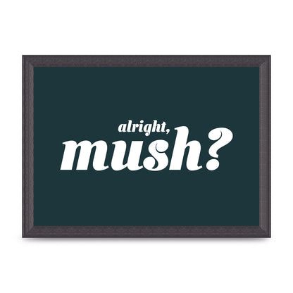 Alright Mush" Wall Art - A4 framed