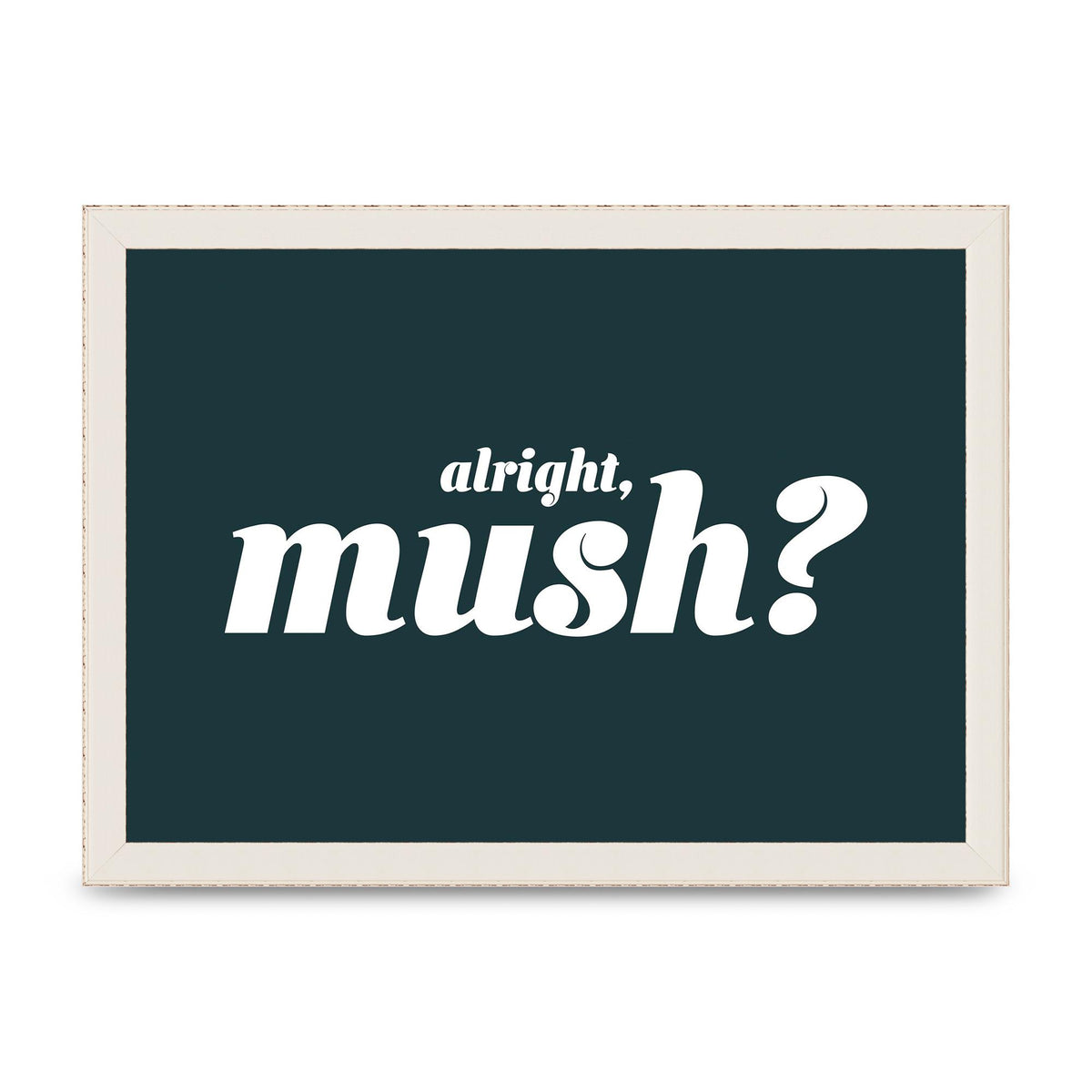 Alright Mush" Wall Art - A4 framed