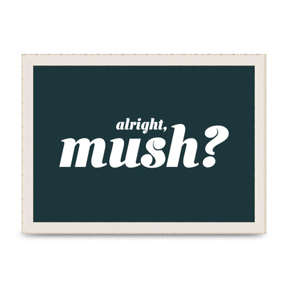 Alright Mush" Wall Art - A4 framed