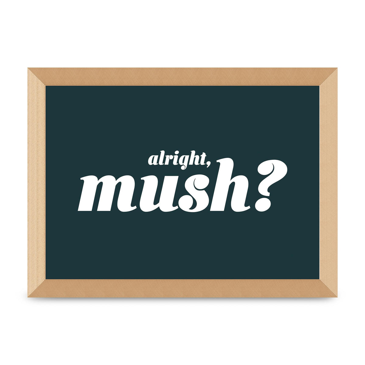 Alright Mush" Wall Art - A4 framed