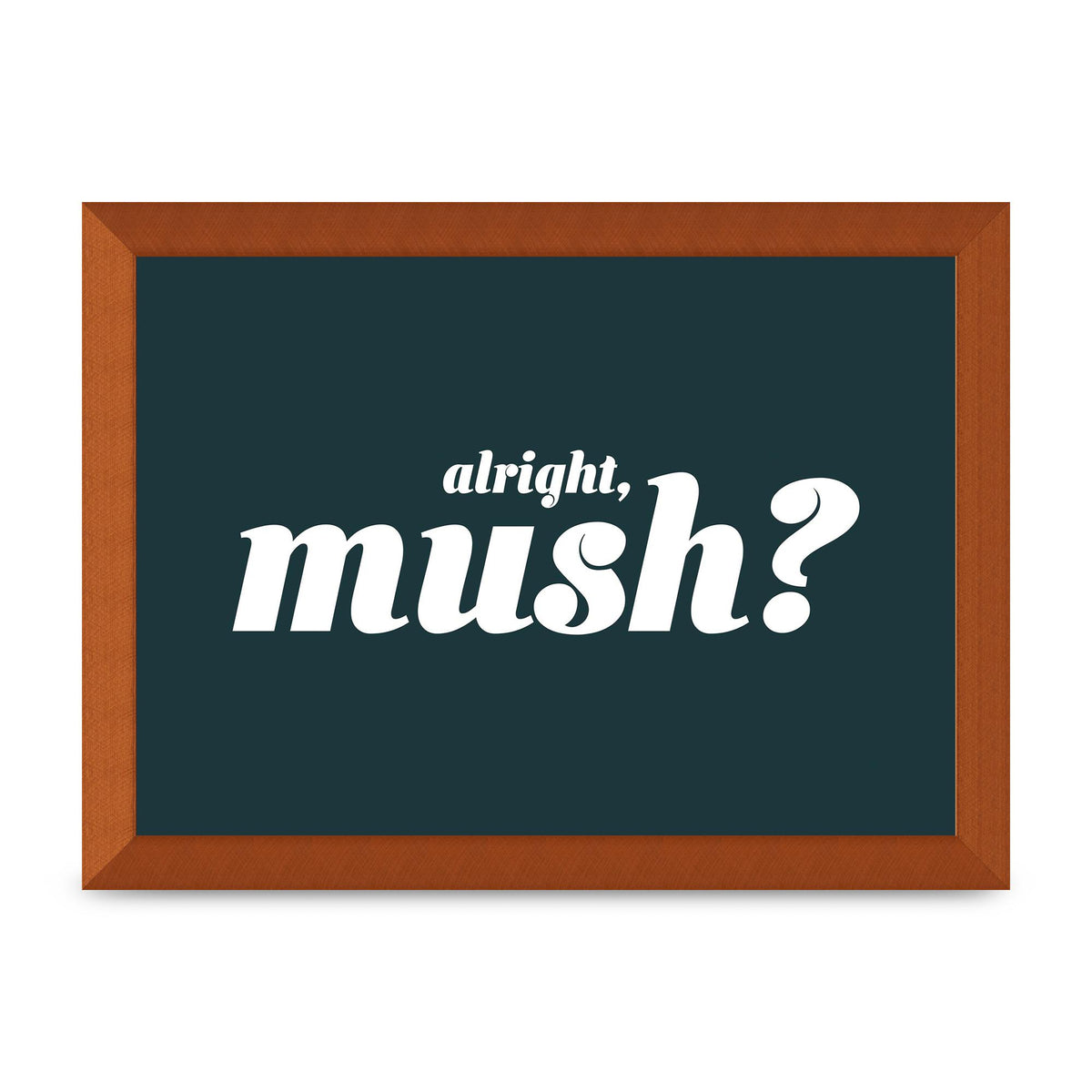 Alright Mush" Wall Art - A4 framed