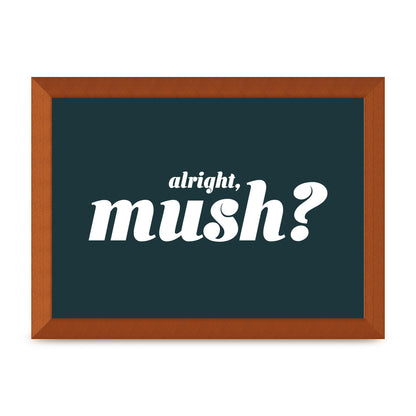 Alright Mush" Wall Art - A4 framed