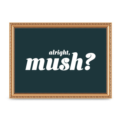 Alright Mush" Wall Art - A4 framed