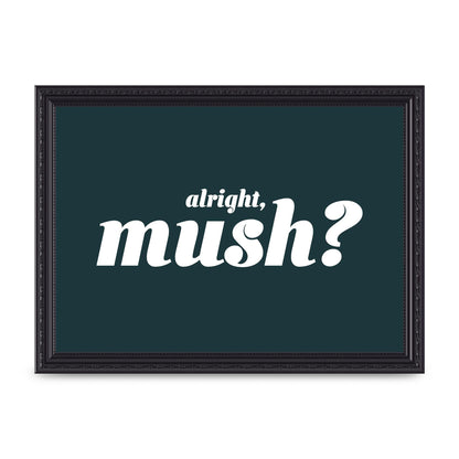 Alright Mush" Wall Art - A4 framed