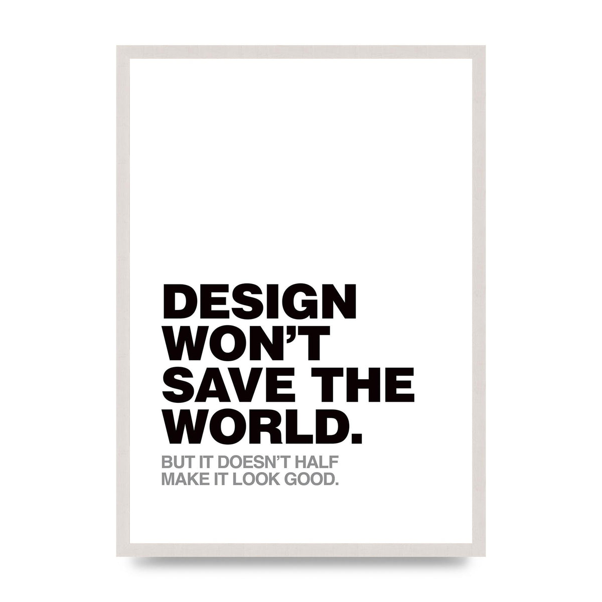Design Wont Save The World" Printed Poster - A2 framed