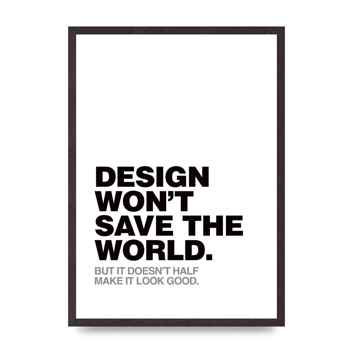 Design Wont Save The World" Printed Poster - A2 framed