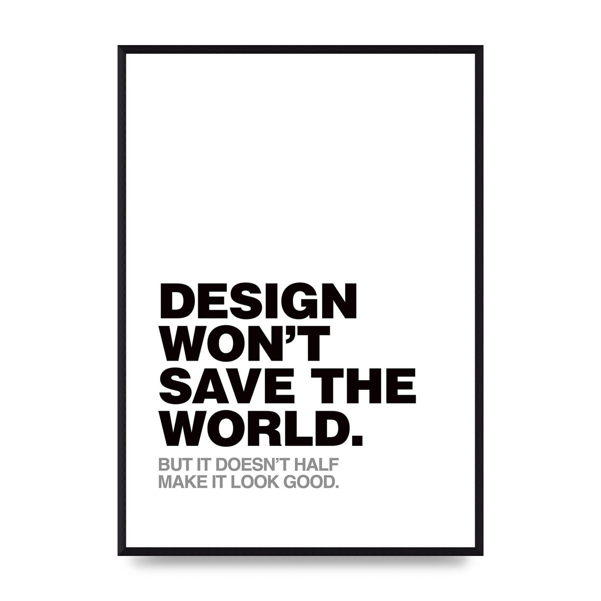 Design Wont Save The World" Printed Poster - A2 framed