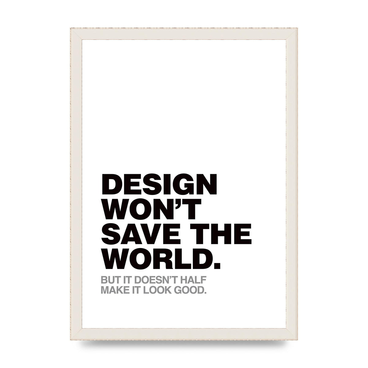 Design Wont Save The World" Printed Poster - A3 framed