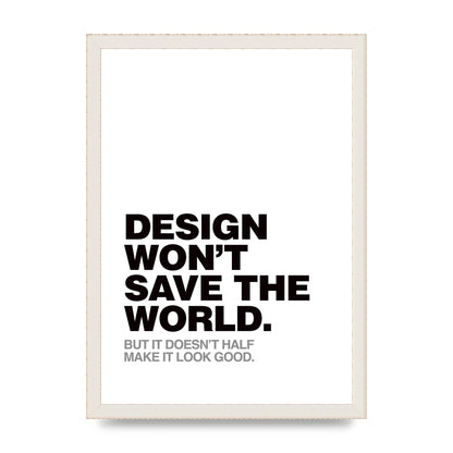 Design Wont Save The World" Printed Poster - A3 framed