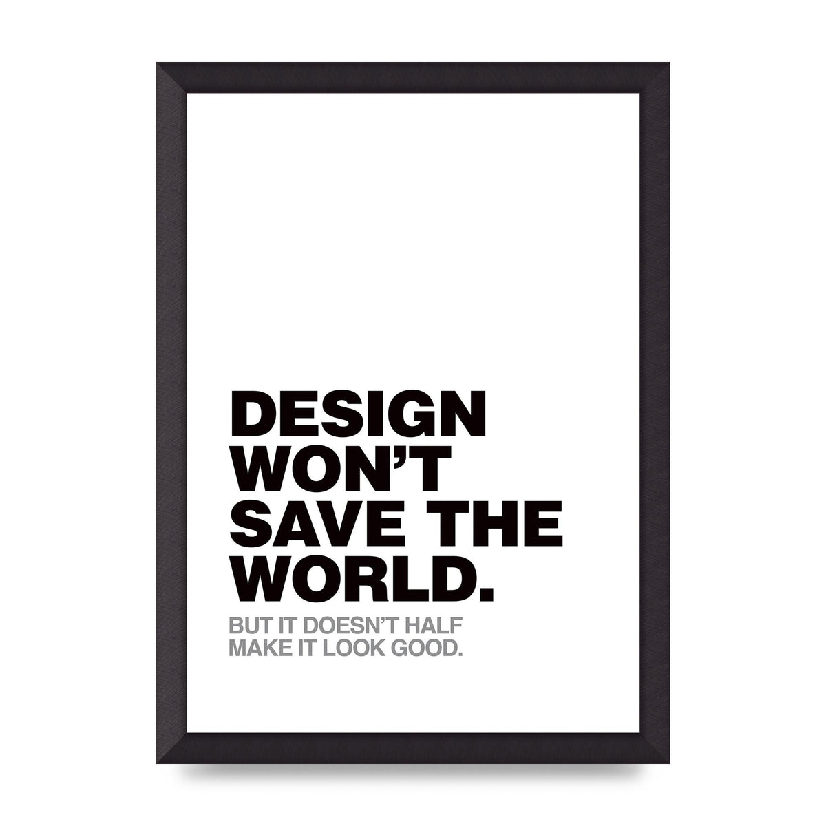 Design Wont Save The World" Printed Poster - A3 framed