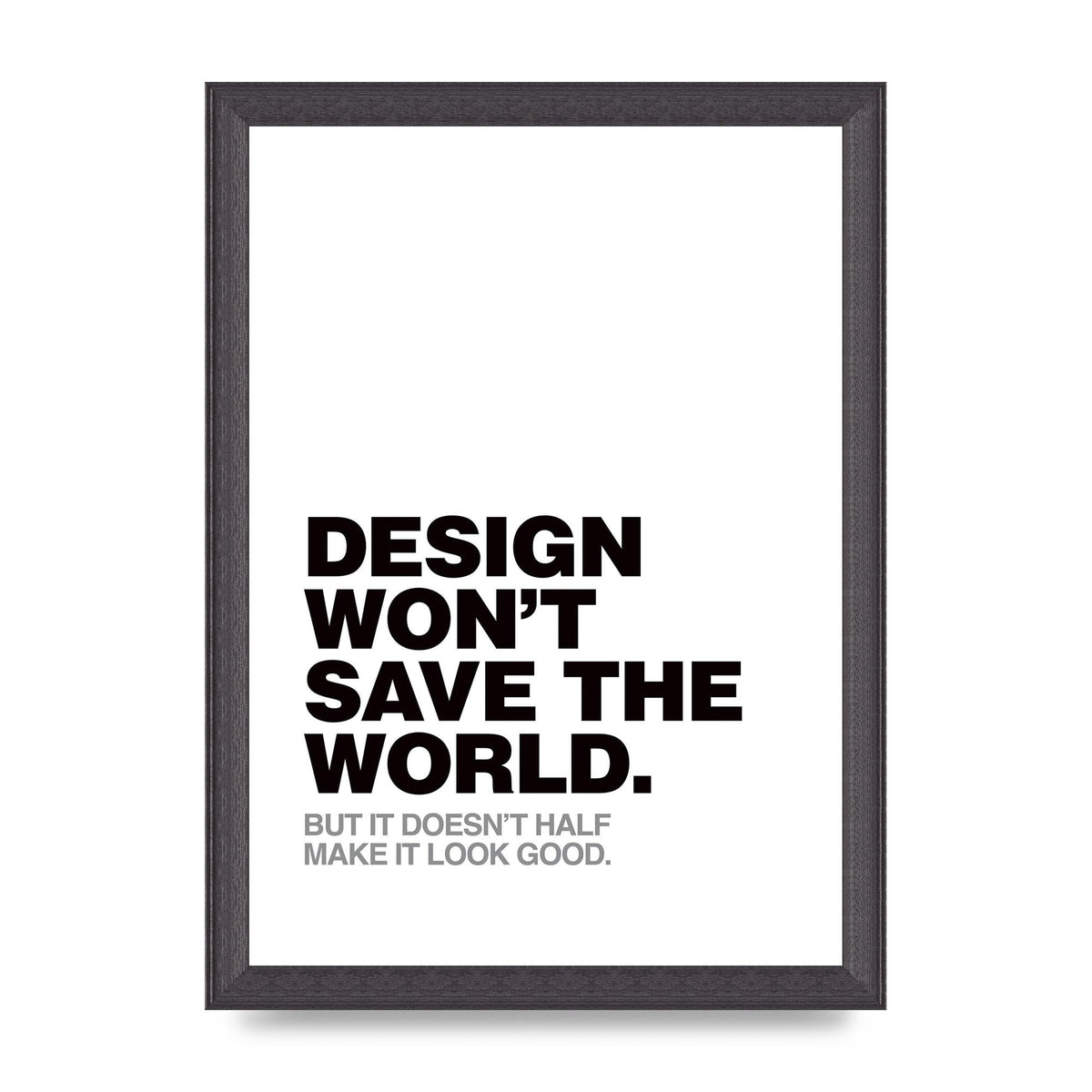 Design Wont Save The World" Printed Poster - A4 framed