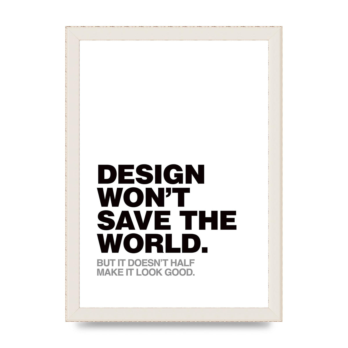 Design Wont Save The World" Printed Poster - A4 framed