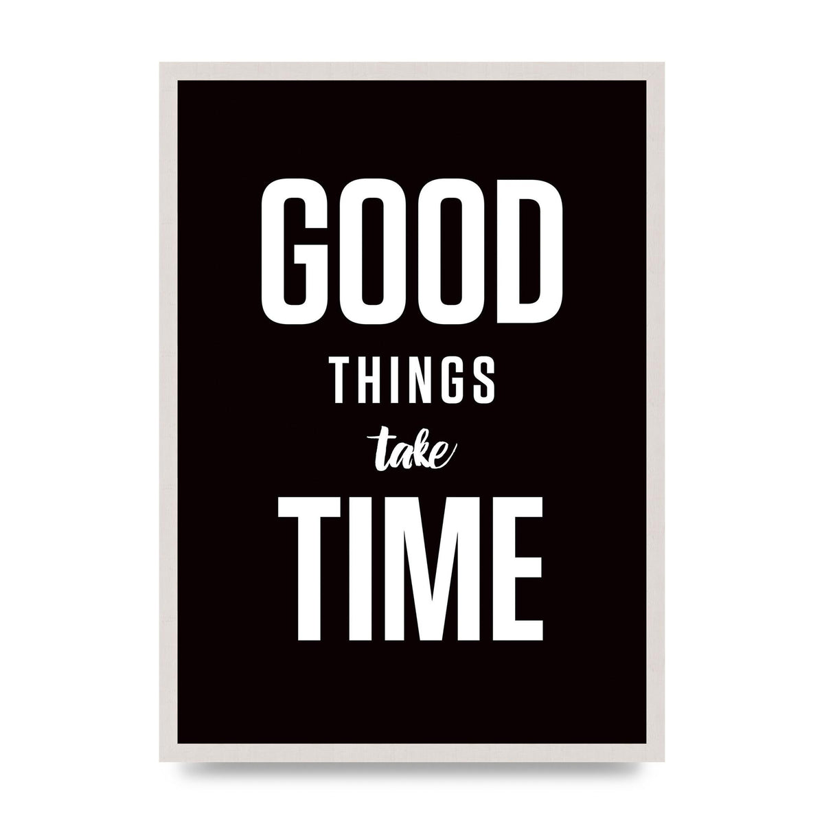 Good Things Take Time" Art For The Home - A2 framed