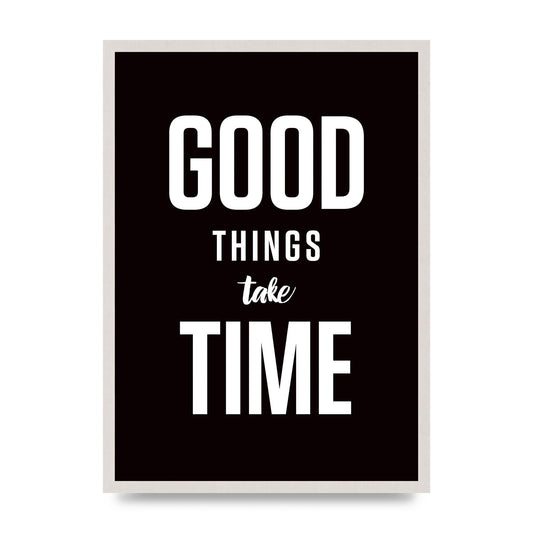 Good Things Take Time" Art For The Home - A2 framed