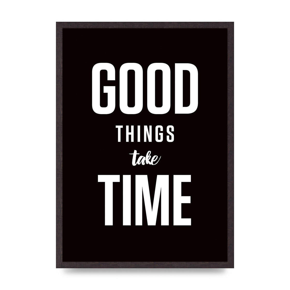 Good Things Take Time" Art For The Home - A2 framed
