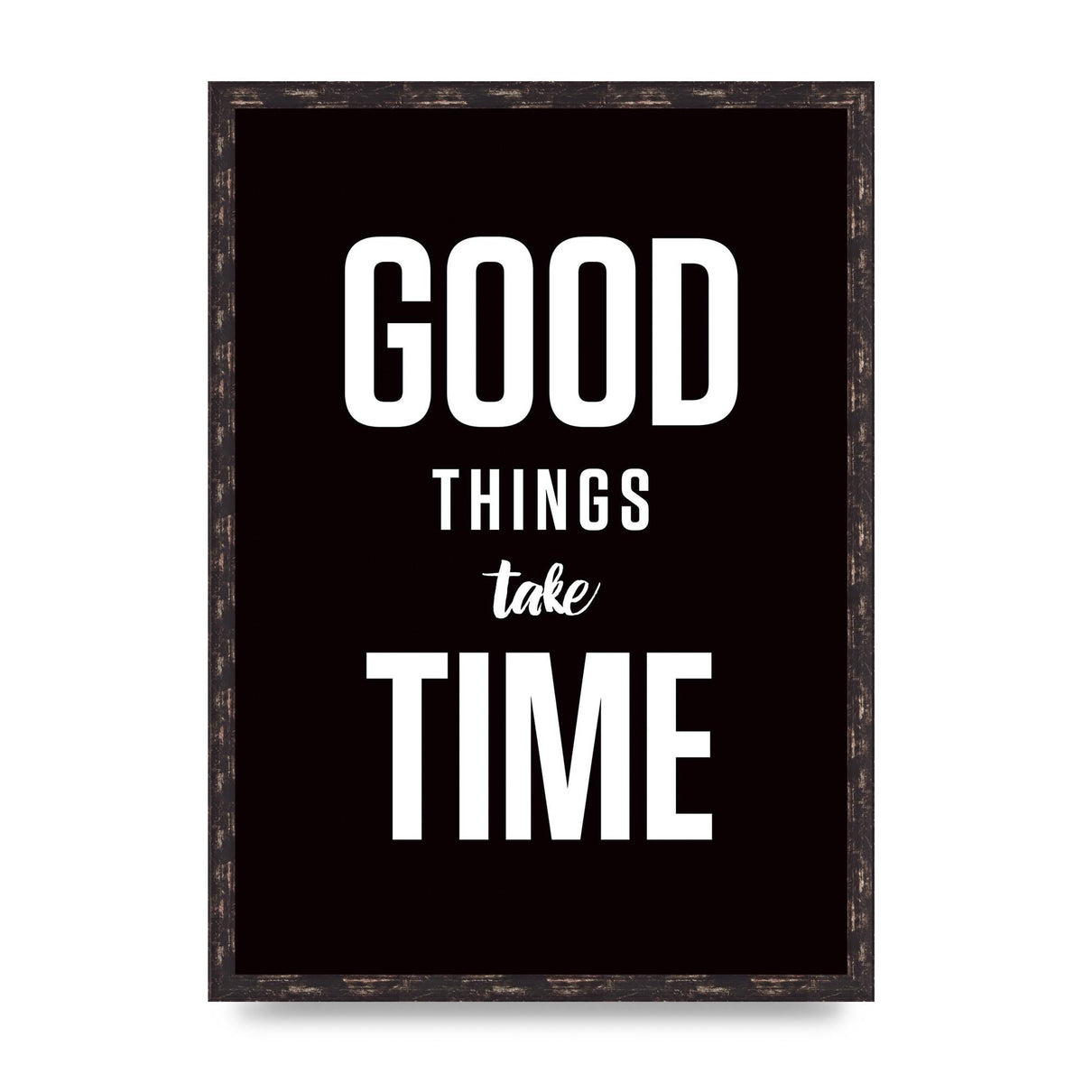 Good Things Take Time" Art For The Home - A2 framed
