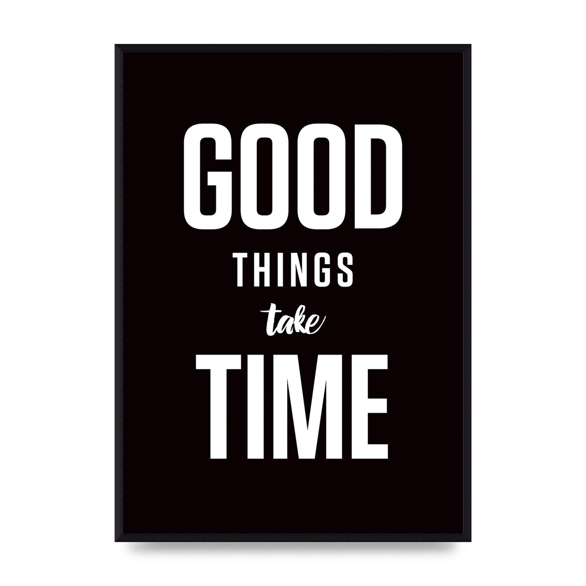 Good Things Take Time" Art For The Home - A2 framed